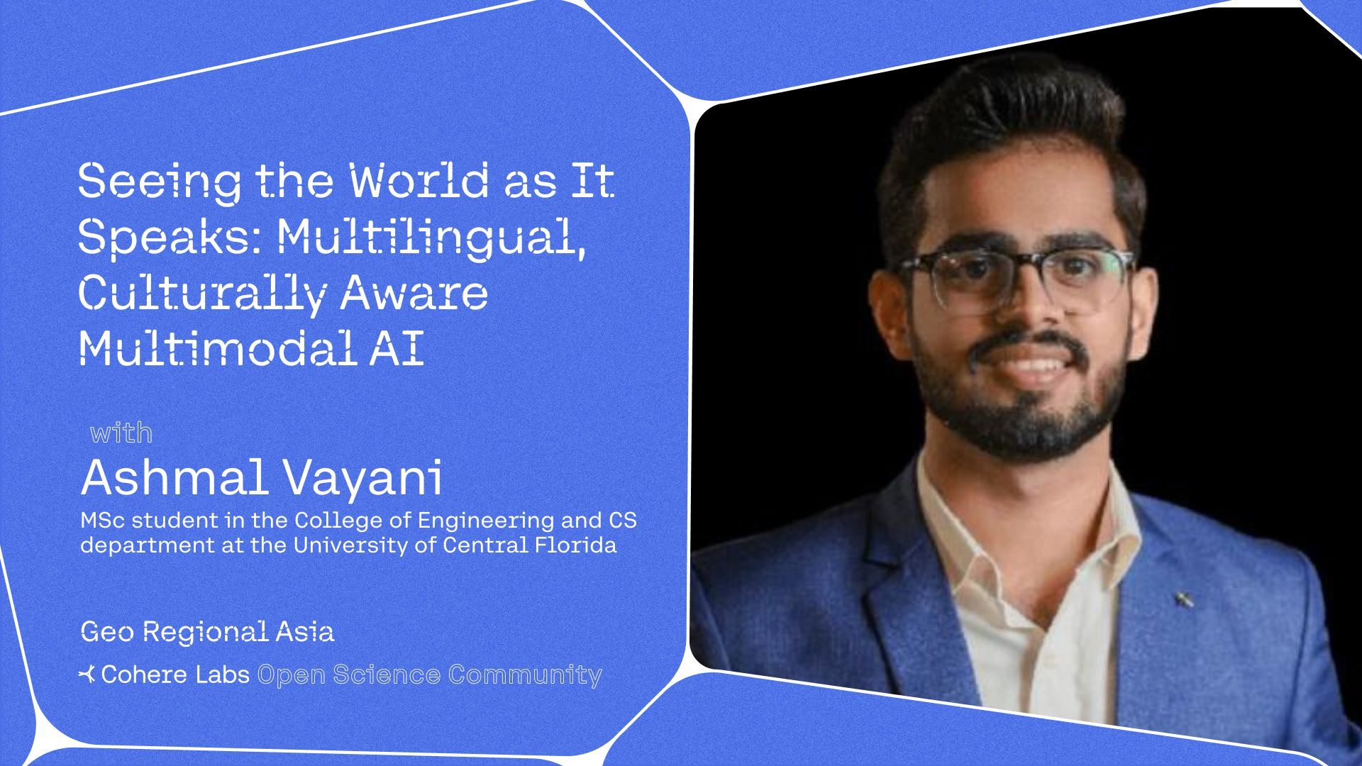 Cohere Labs - Ashmal Vayani - Seeing the World as It Speaks: Multilingual, Culturally Aware Multimodal AI 