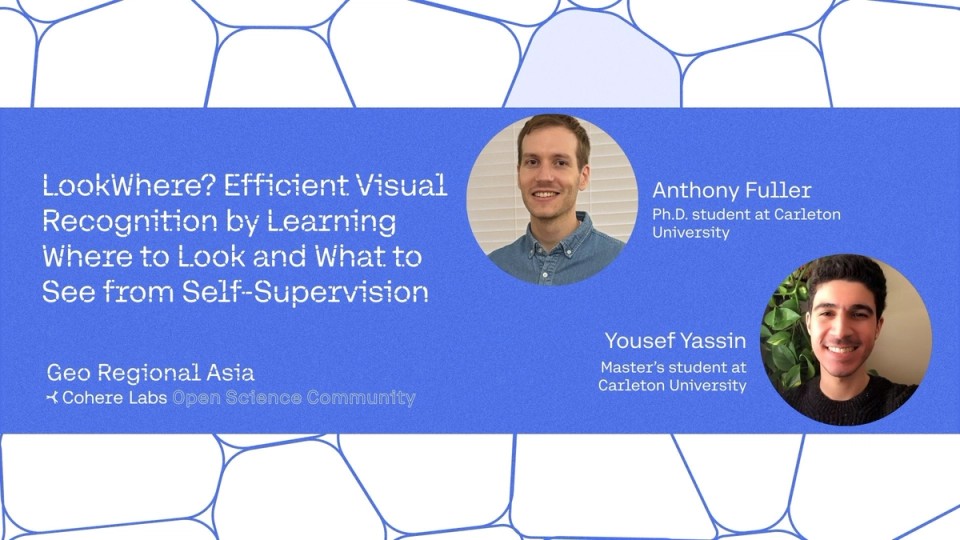 Cohere Labs - Anthony Fuller & Yousef Yassin - LookWhere? Efficient Visual Recognition by Learning Where to Look and What to See from Self-Supervision 