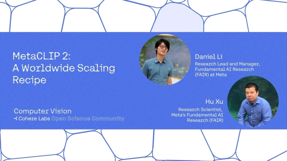 Cohere Labs - Daniel Li and Hu Xu - MetaCLIP 2: A Worldwide Scaling Recipe 