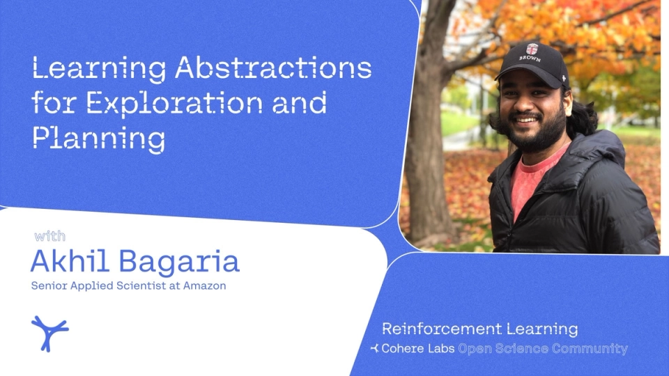 Cohere Labs - Akhil Bagaria - Learning Abstractions for Exploration and Planning