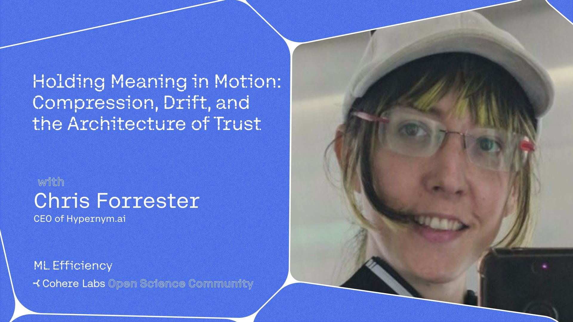 Cohere Labs - Chris Forrester- Holding Meaning in Motion: Compression, Drift, and the Architecture of Trust