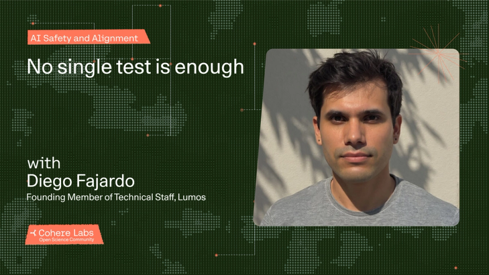 Cohere Labs - Diego Fajardo presents No single test is enough by Cohere Labs AI Safety & Alignment
