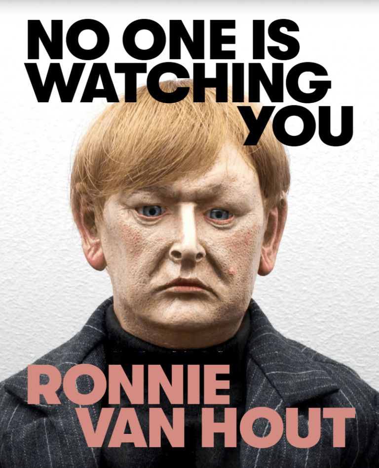 A realistic sculpture of a solemn-faced person with reddish hair is shown in front of a white wall. Bold text above reads, NO ONE IS WATCHING YOU, and below says, RONNIE VAN HOUT.