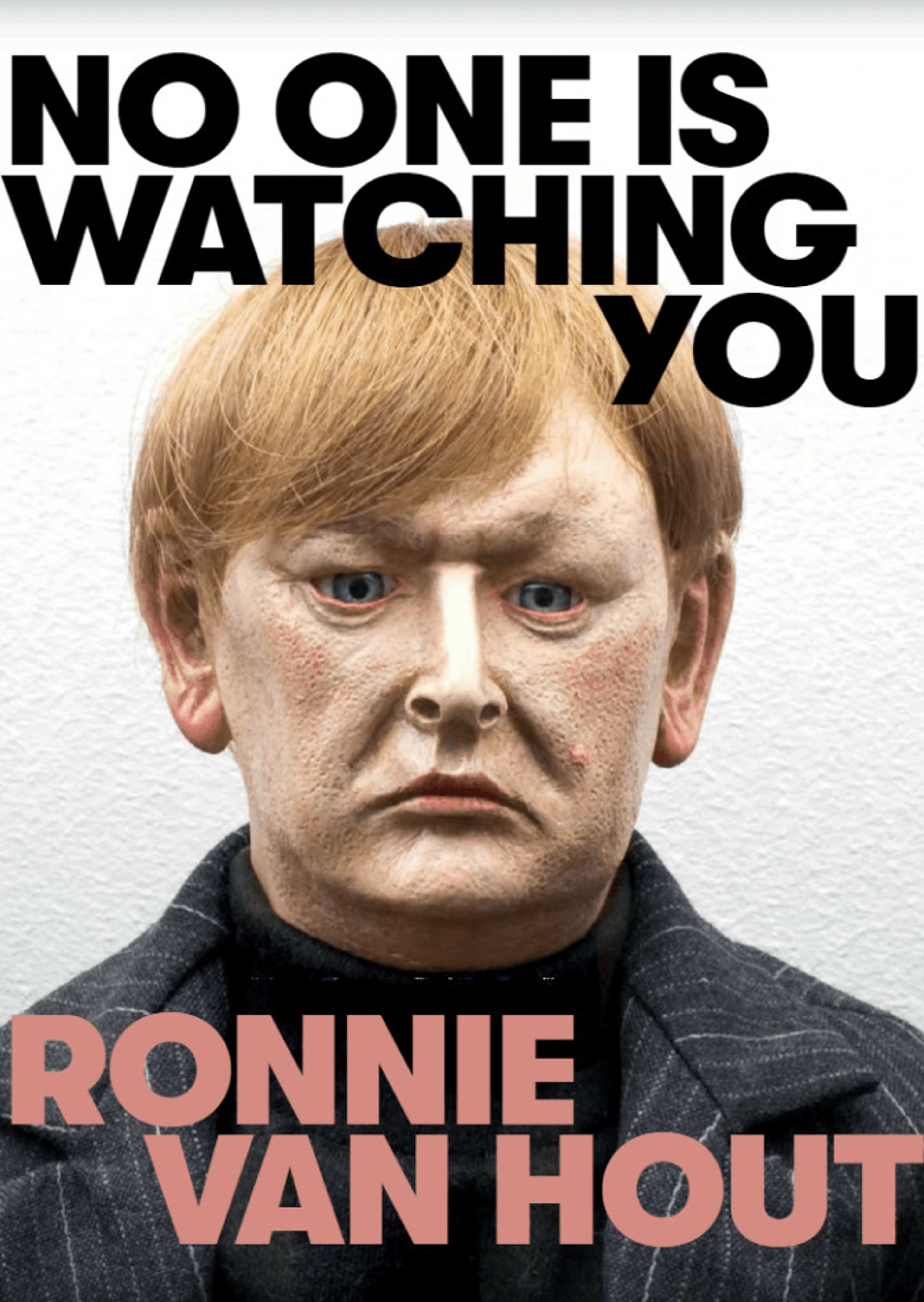 A realistic sculpture of a solemn-faced person with reddish hair is shown in front of a white wall. Bold text above reads, NO ONE IS WATCHING YOU, and below says, RONNIE VAN HOUT.