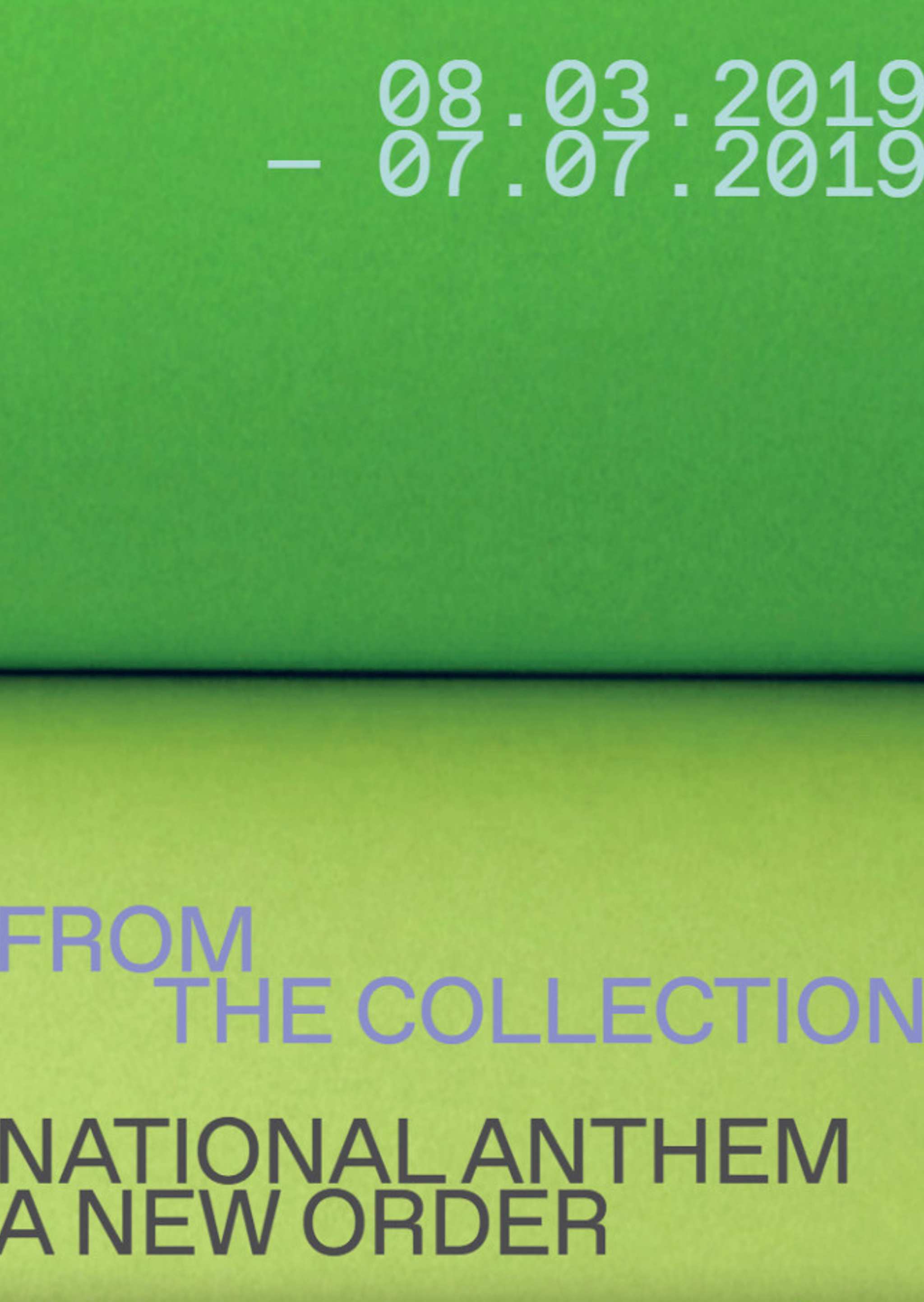 Exhibition poster with a green gradient background, displaying dates 08.03.2019 – 07.07.2019 and the text FROM THE COLLECTION NATIONAL ANTHEM A NEW ORDER in light blue and black fonts.