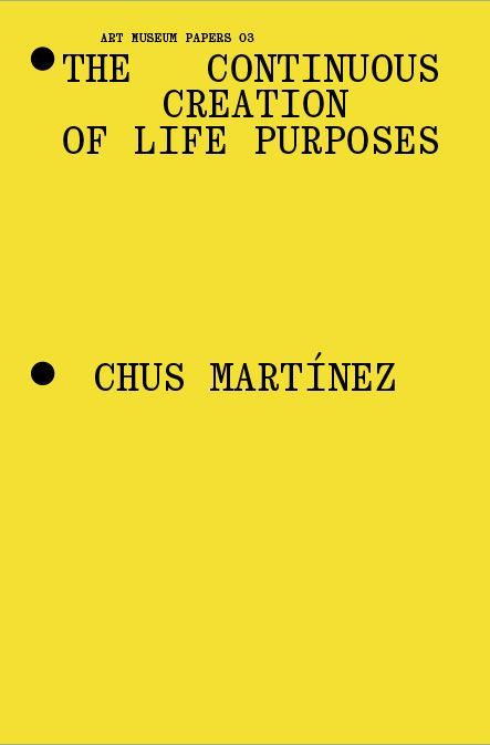 Yellow book cover with black text: The Continuous Creation of Life Purposes and Chus Martínez. The title appears at the top, and the authors name is centered near the bottom.