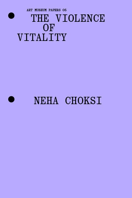 Minimalist purple cover with black text: ART MUSEUM PAPERS 05. THE VIOLENCE OF VITALITY at the top and NEHA CHOKSI in the center, each next to a black dot.