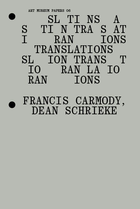 Text on a gray paper with missing letters: ART MUSEUM PAPERS 06, scrambled phrases about translations, and the names FRANCIS CARMODY, DEAN SCHRIEKE in black typewriter-style font. Two black dots on the left side.