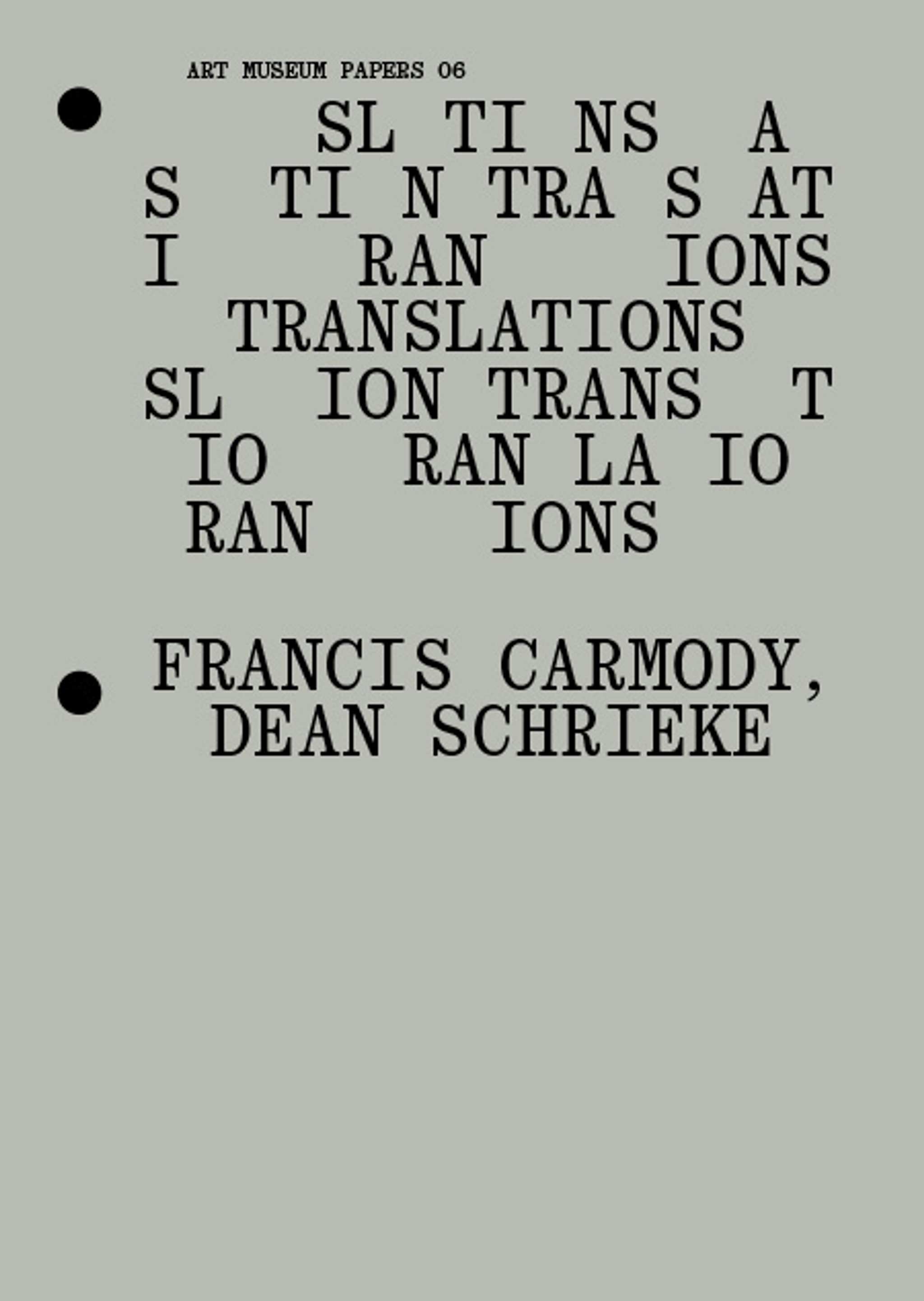 Text on a gray paper with missing letters: ART MUSEUM PAPERS 06, scrambled phrases about translations, and the names FRANCIS CARMODY, DEAN SCHRIEKE in black typewriter-style font. Two black dots on the left side.