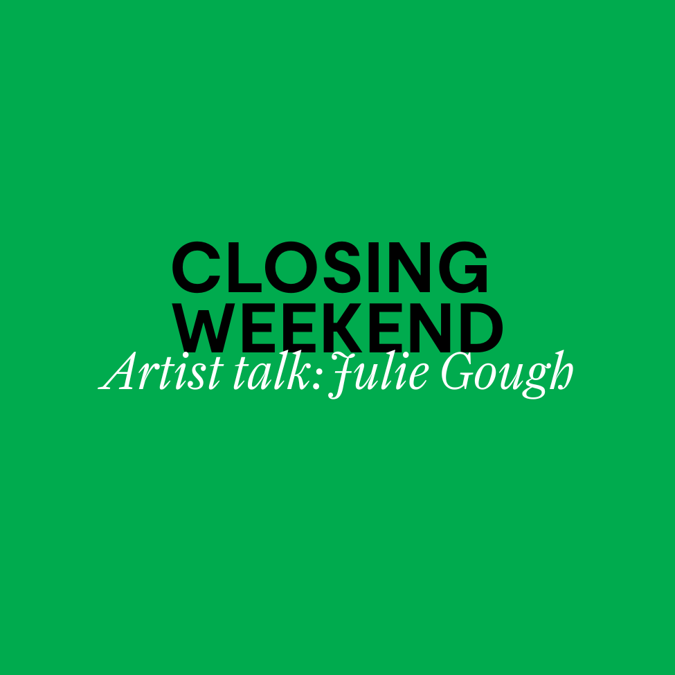 A green background with the words closing weekend, artist talk with Julie Gough