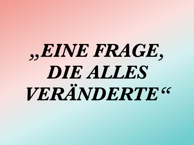 Ein Zitat mit dem Text 'Eine Frage, die alles veränderte' auf farbigem Hintergrund.