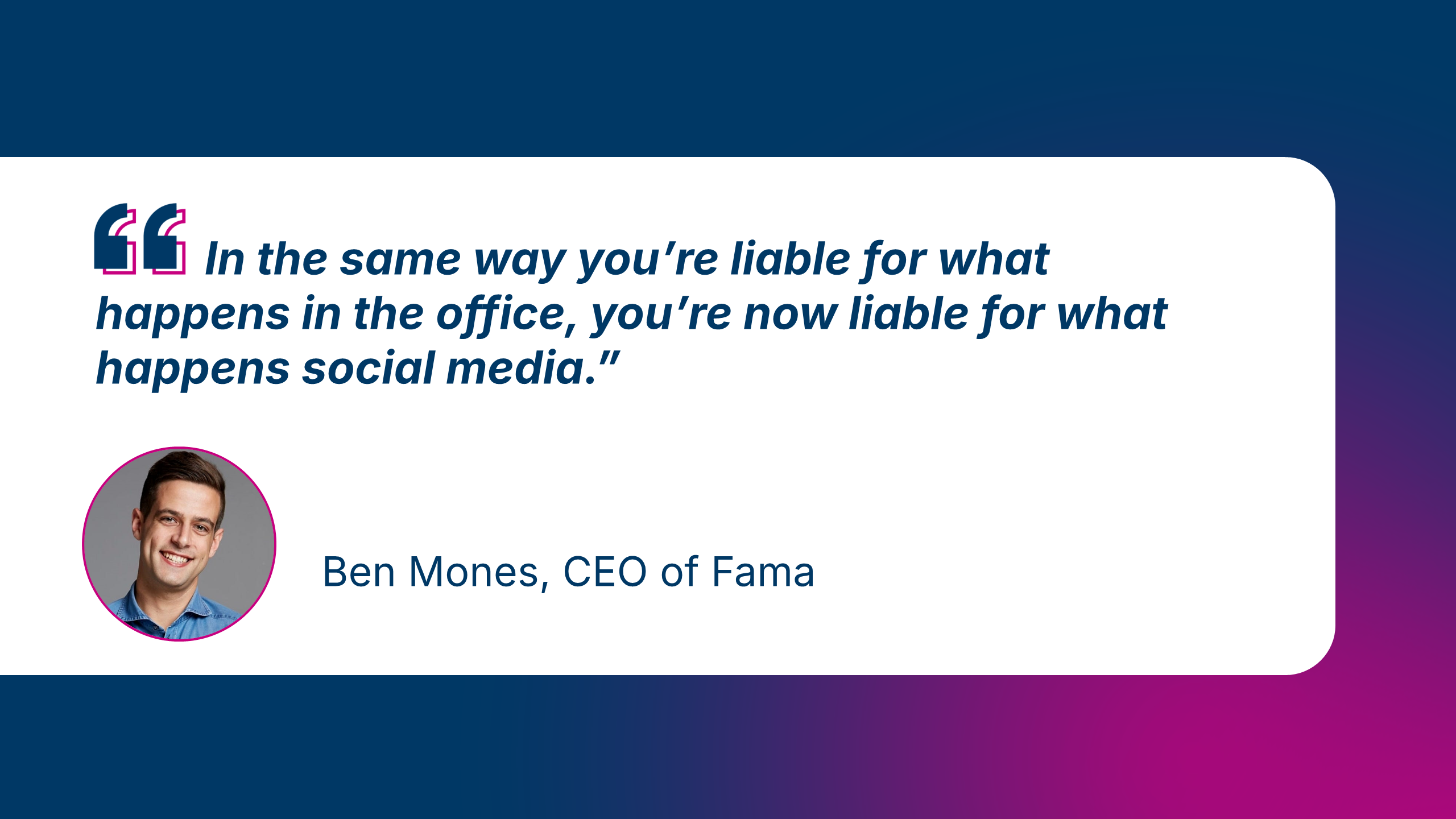 Quote from Ben Mones on being liable for what happens on social media.