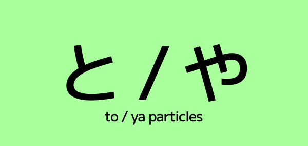 The と / や (to / ya) Particles