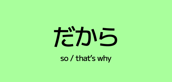 How to Use だから (dakara) – “So” / “That’s Why” in Japanese