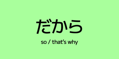 How to Use だから in Japanese – Say “So” or