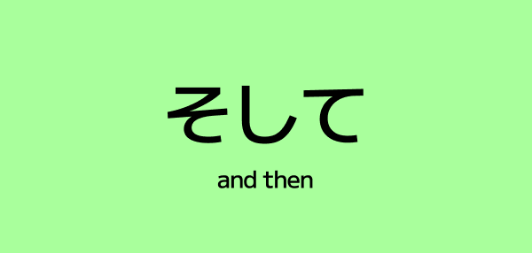 How to Use そして (soshite) – “And Then” in Japanese
