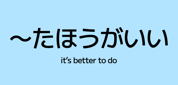 ~たほうがいい – It’s Better to Do (Advice in Japanese)