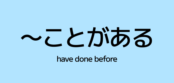 ~ことがある (koto ga aru) – How to Say “I’ve Done It Before” in Japanese