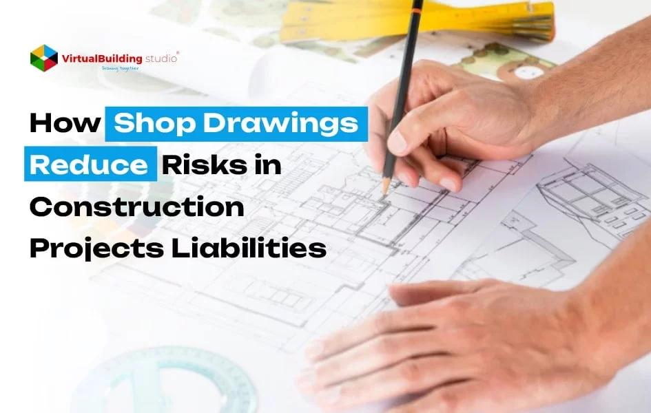 How Shop Drawings Reduce Risks in Construction Projects Liabilities