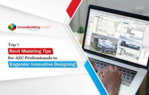 Top 7 Revit Modeling Tips for AEC Professionals to Engender Innovative Designing