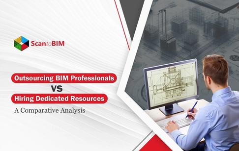 Outsourcing BIM Professionals vs Hiring Dedicated Resources: A Comparative Analysis