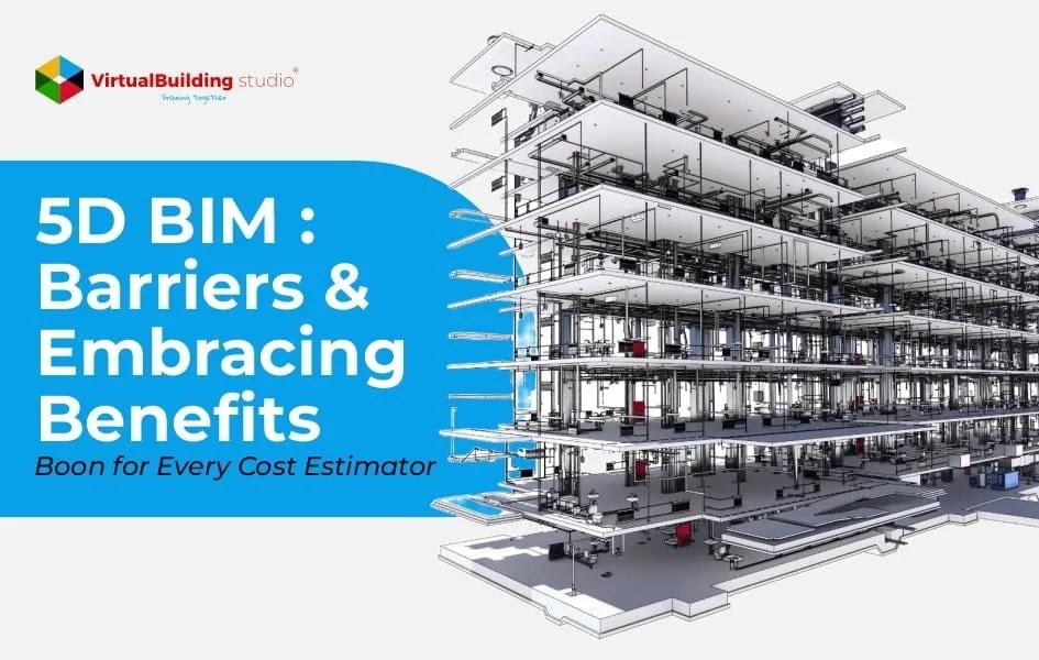 5D BIM : Barriers & Embracing Benefits- Boon for Every Cost Estimator