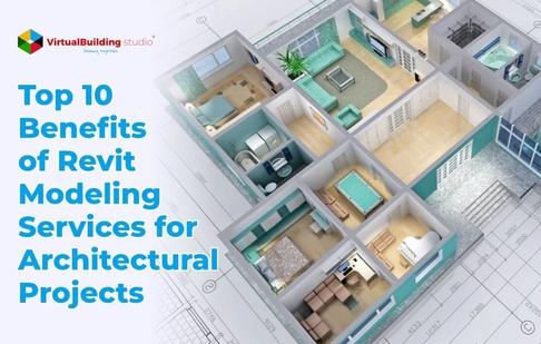 Top 10 Benefits of Revit Modeling Services for Architectural Projects