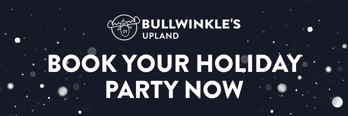 Book your holiday party now at Bullwinkle's Upland