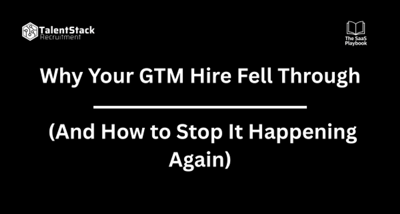 Why Your GTM Hire Fell Through (And How to Stop It Happening Again)