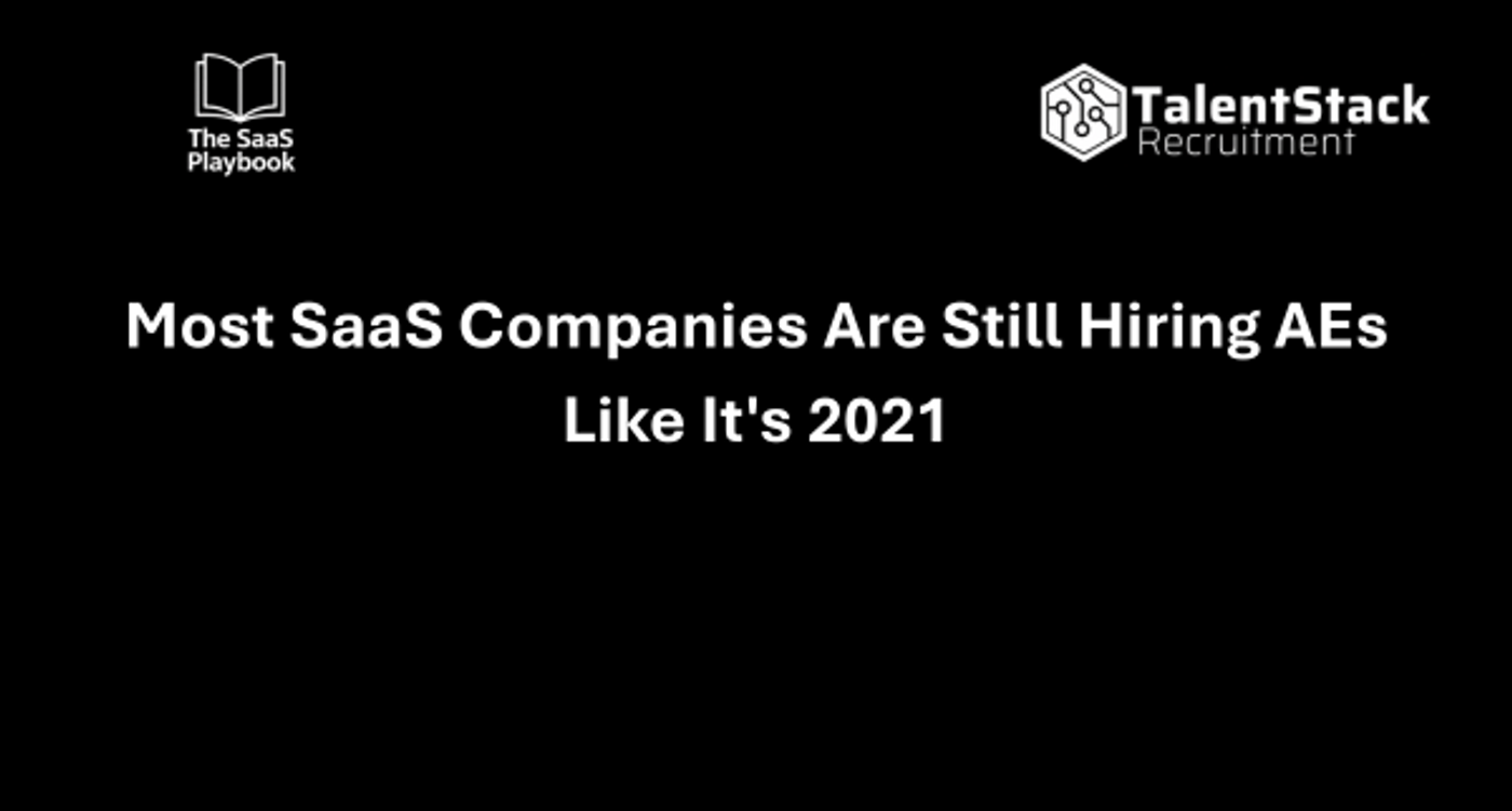 Most SaaS Companies Are Still Hiring AEs Like It's 2021