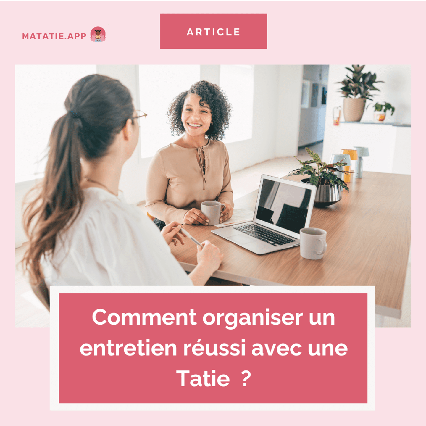 Comment organiser un entretien réussi avec une Tatie potentielle ?