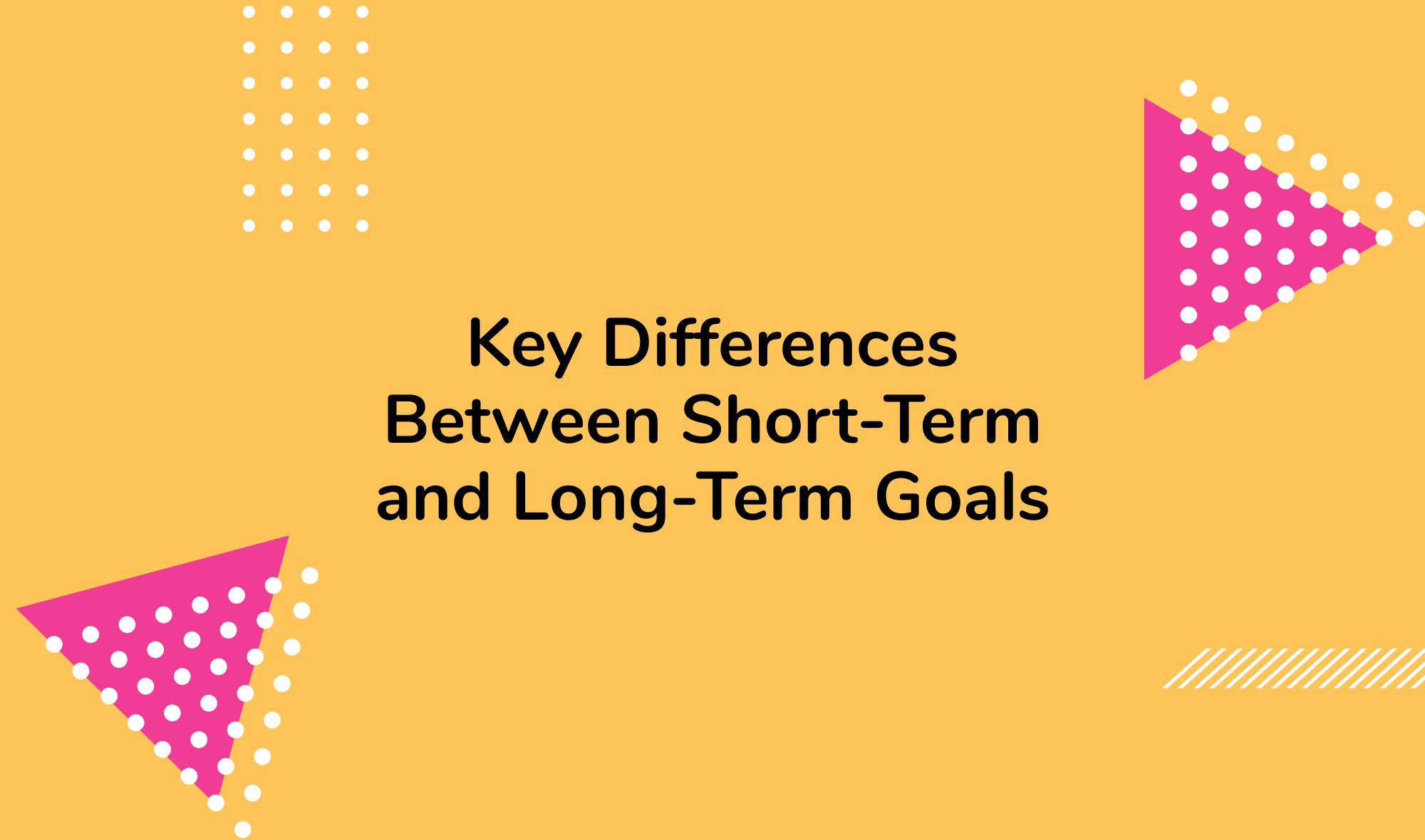 Key Differences Between Short-Term and Long-Term Goals