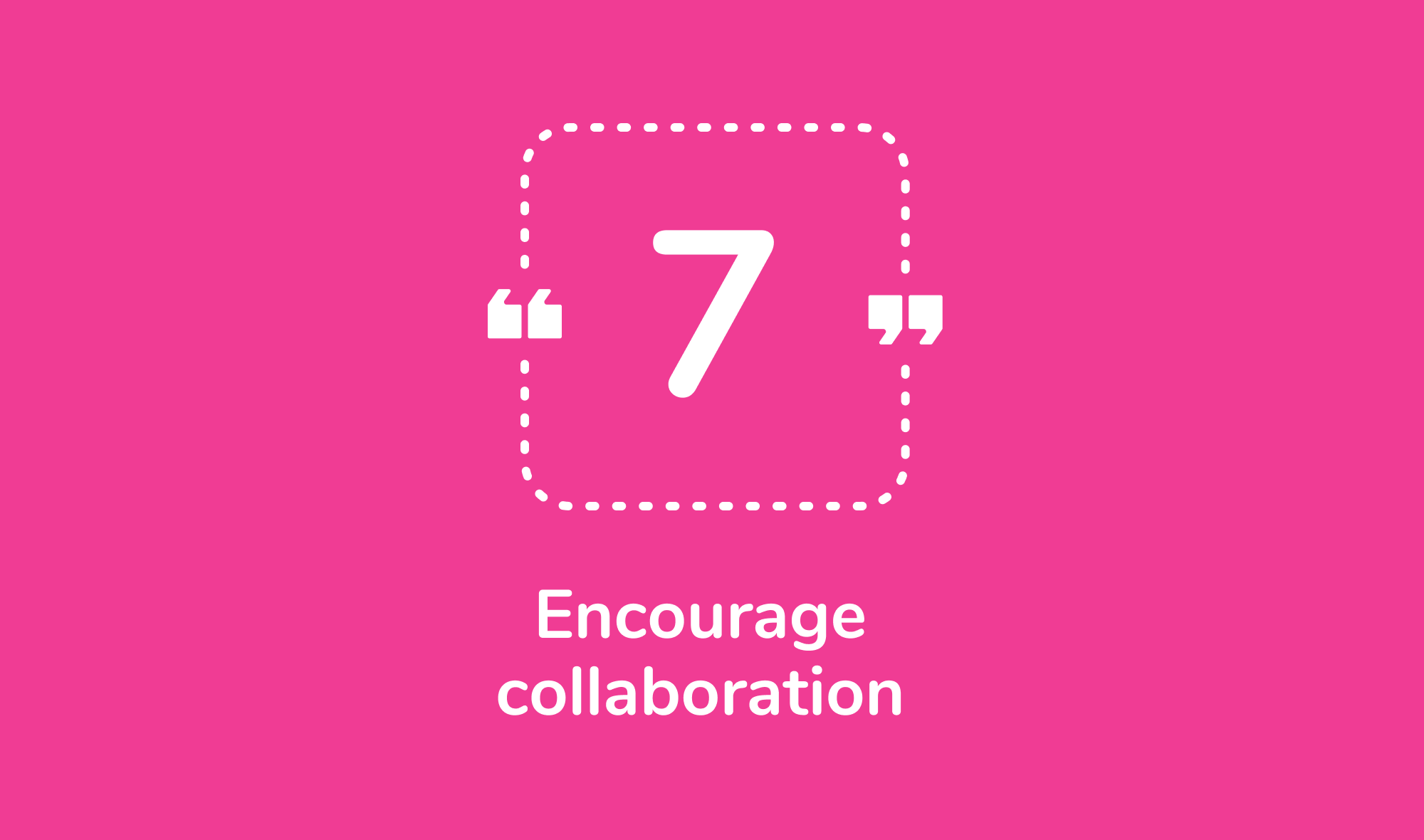 7. Encourage collaboration