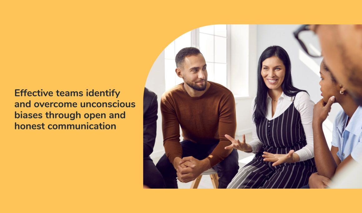 Unconscious biases examples -Effective teams identify and overcome unconscious biases through open and honest communication