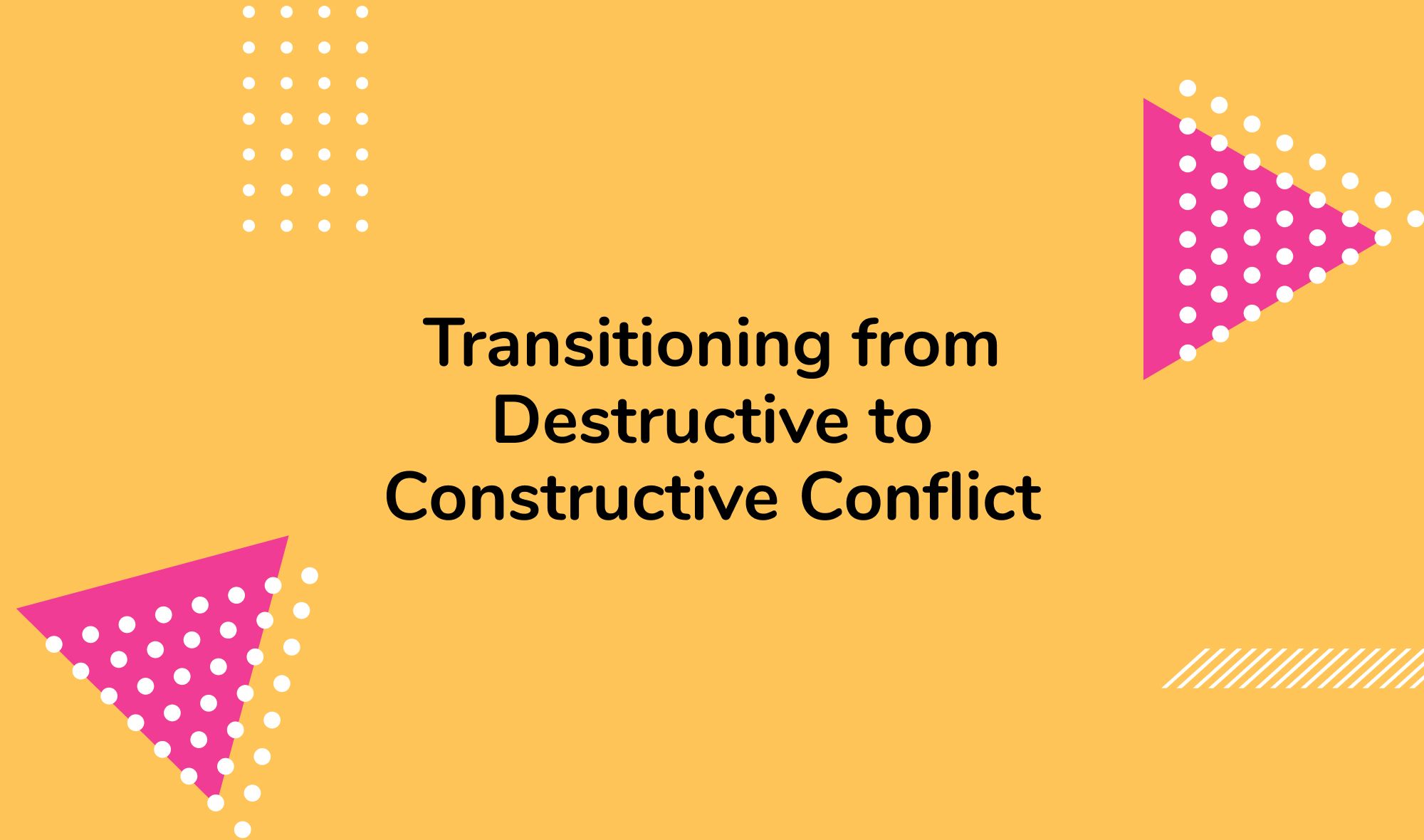 Transitioning from Destructive to Constructive Conflict