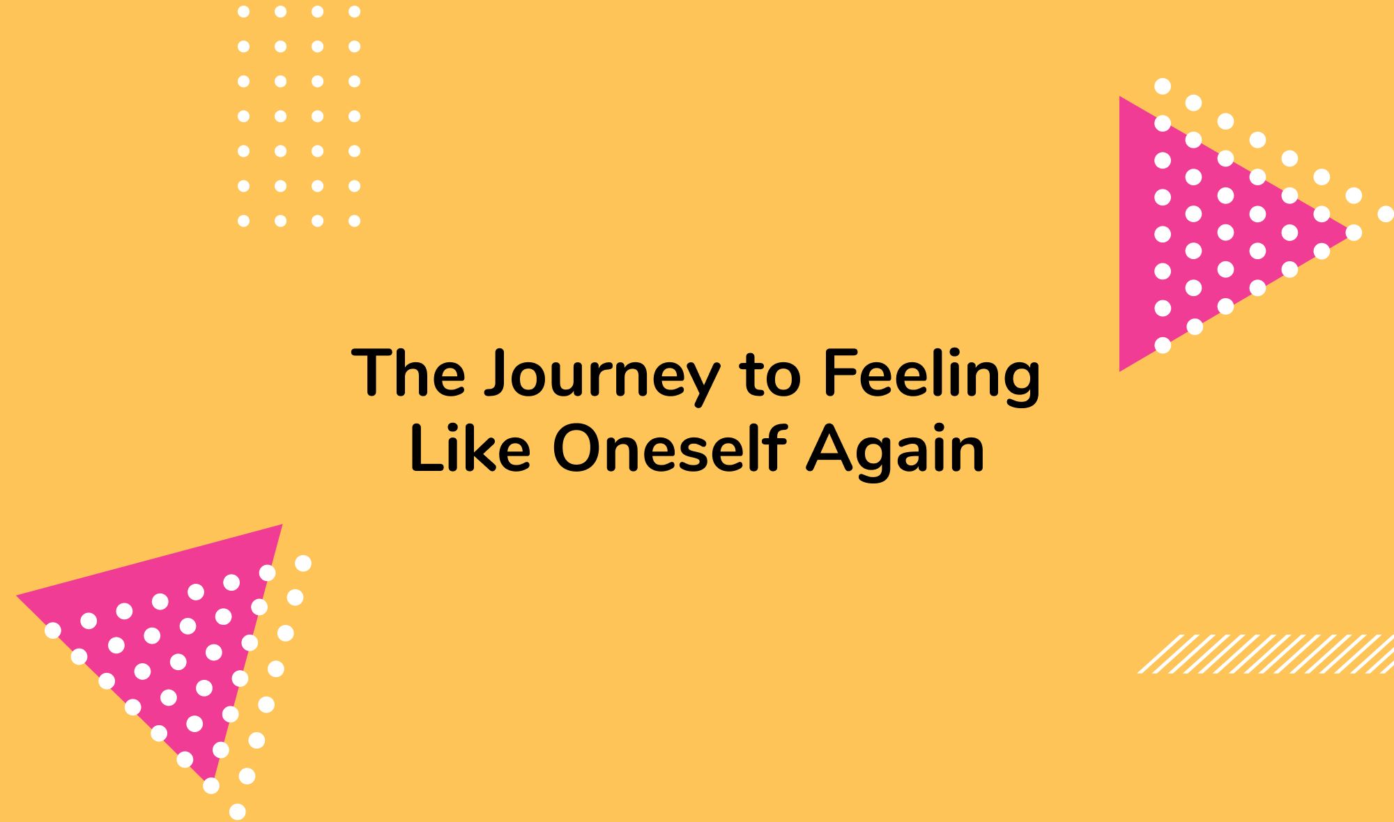 The Journey to Feeling Like Oneself Again