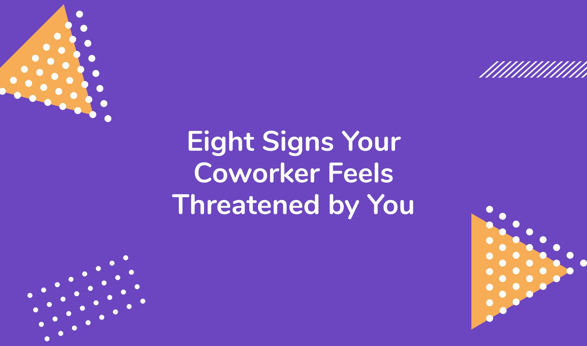 Eight Signs Your Coworker Feels Threatened by You