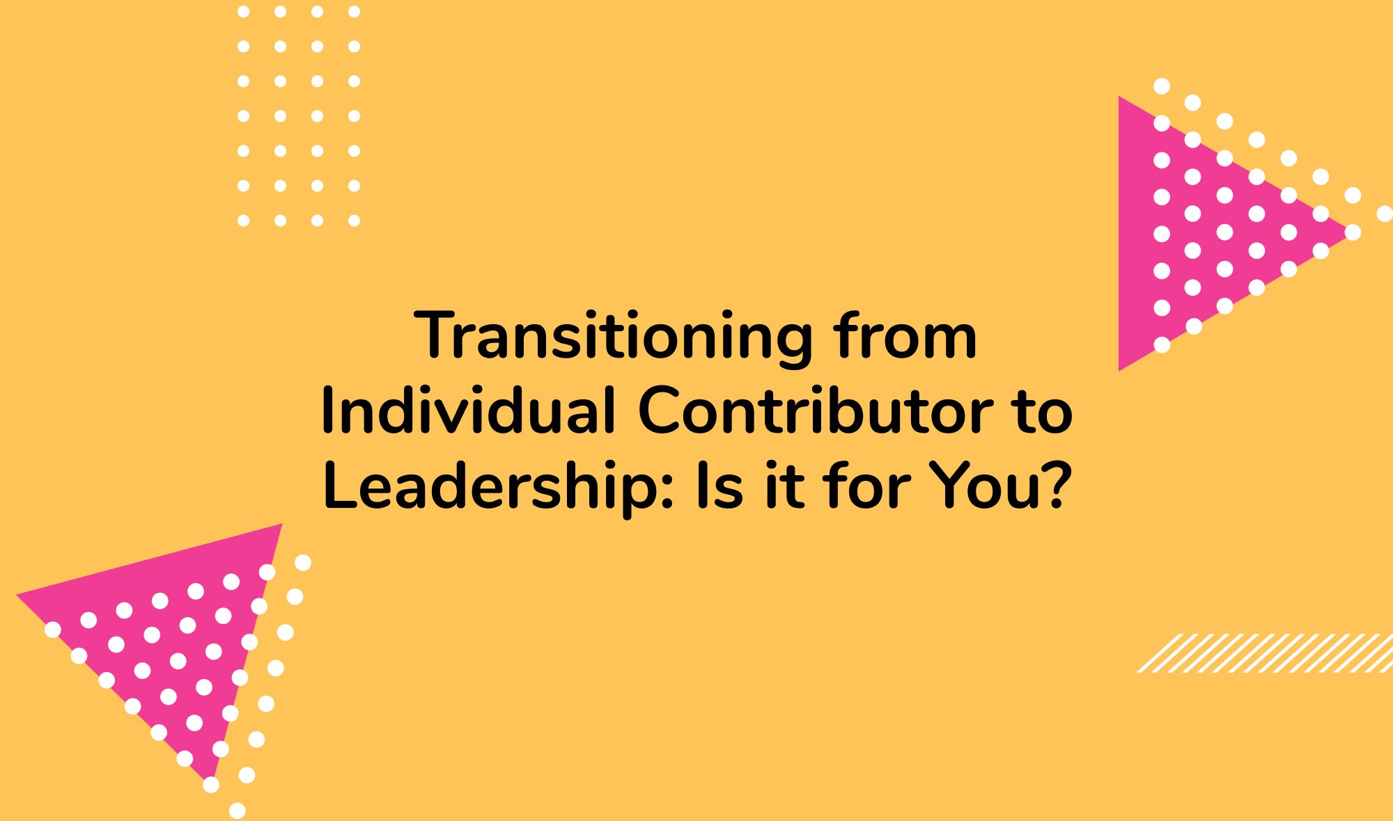 Transitioning from Individual Contributor to Leadership: Is it for You?