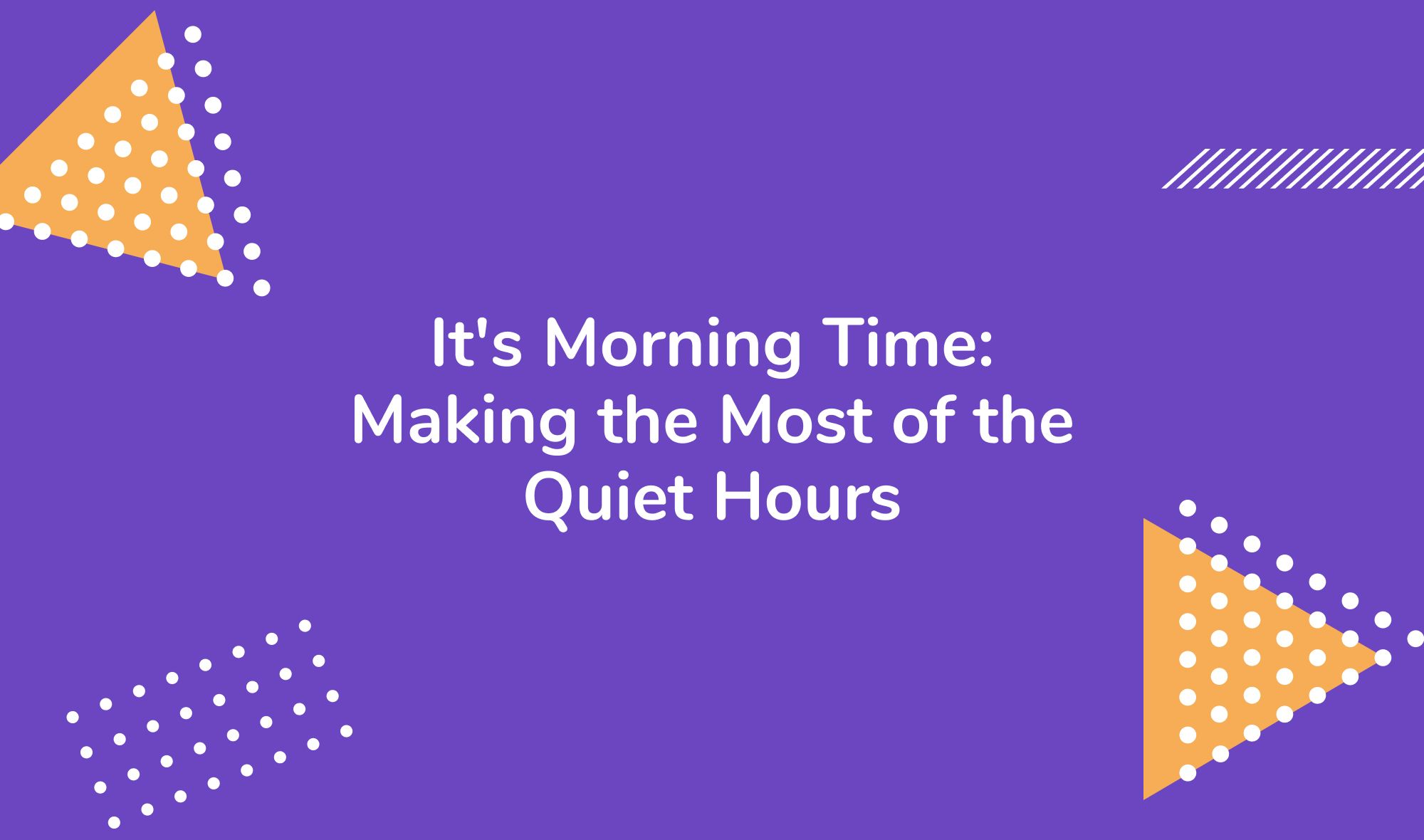 It's Morning Time: Making the Most of the Quiet Hours