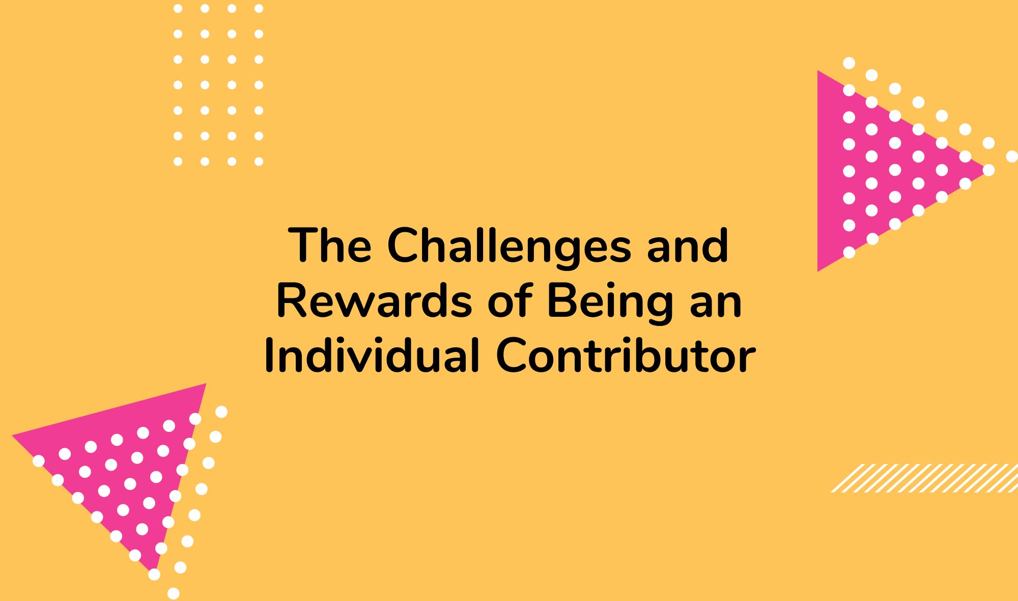 The Challenges and Rewards of Being an Individual Contributor
