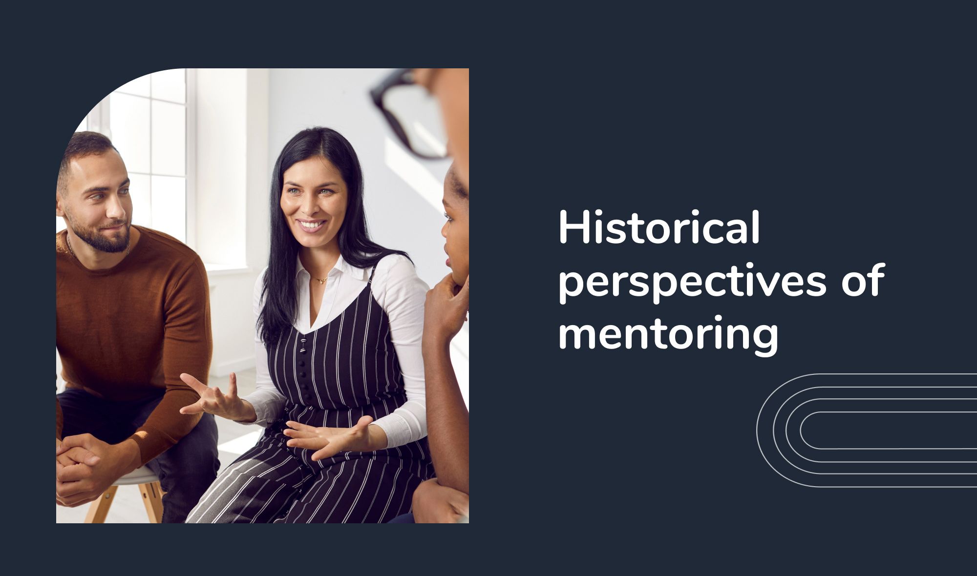 Which of the following statements about mentoring is true? - Historical perspectives of mentoring