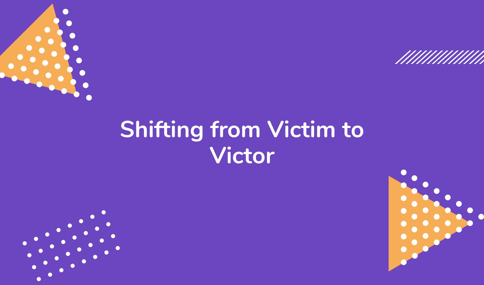 Shifting from Victim to Victor: The Opposite of Victim