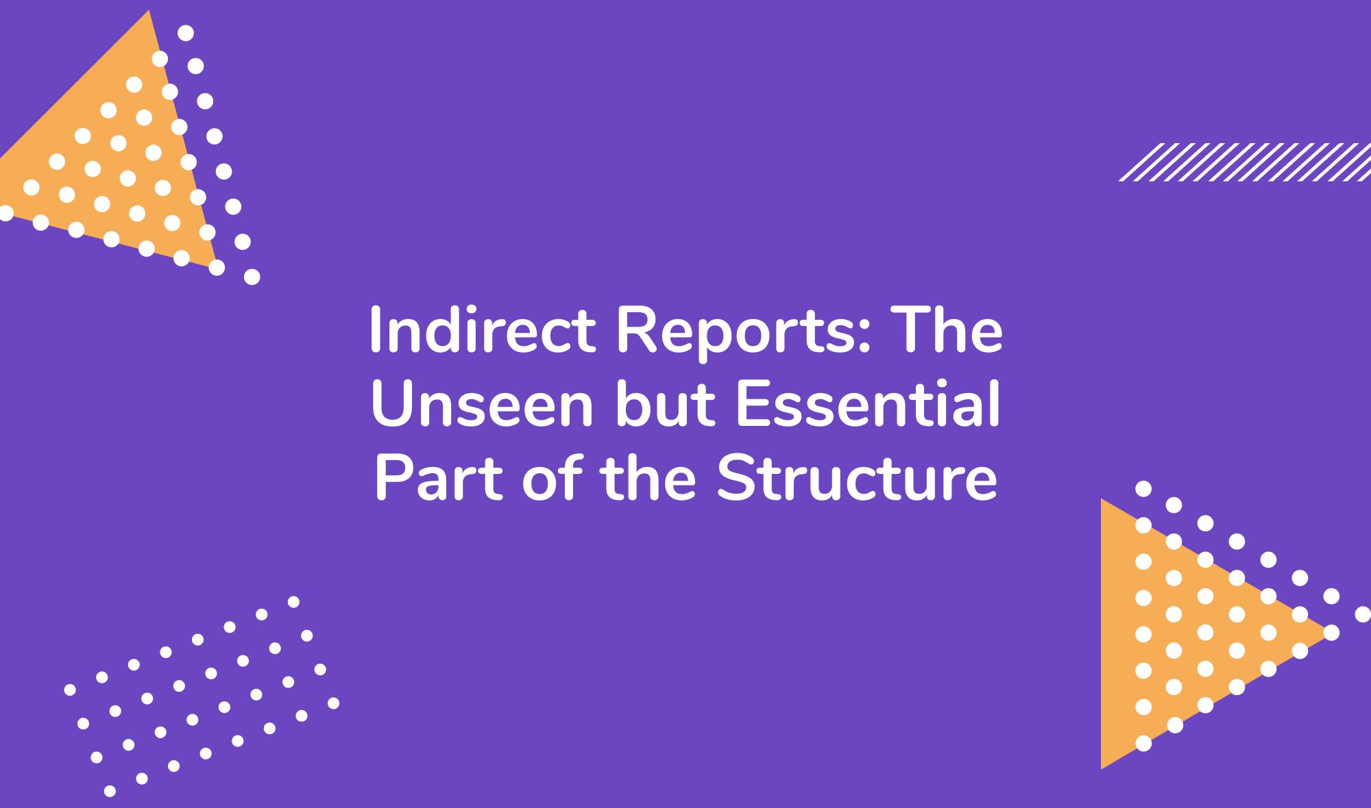 Indirect Reports: The Unseen but Essential Part of the Structure