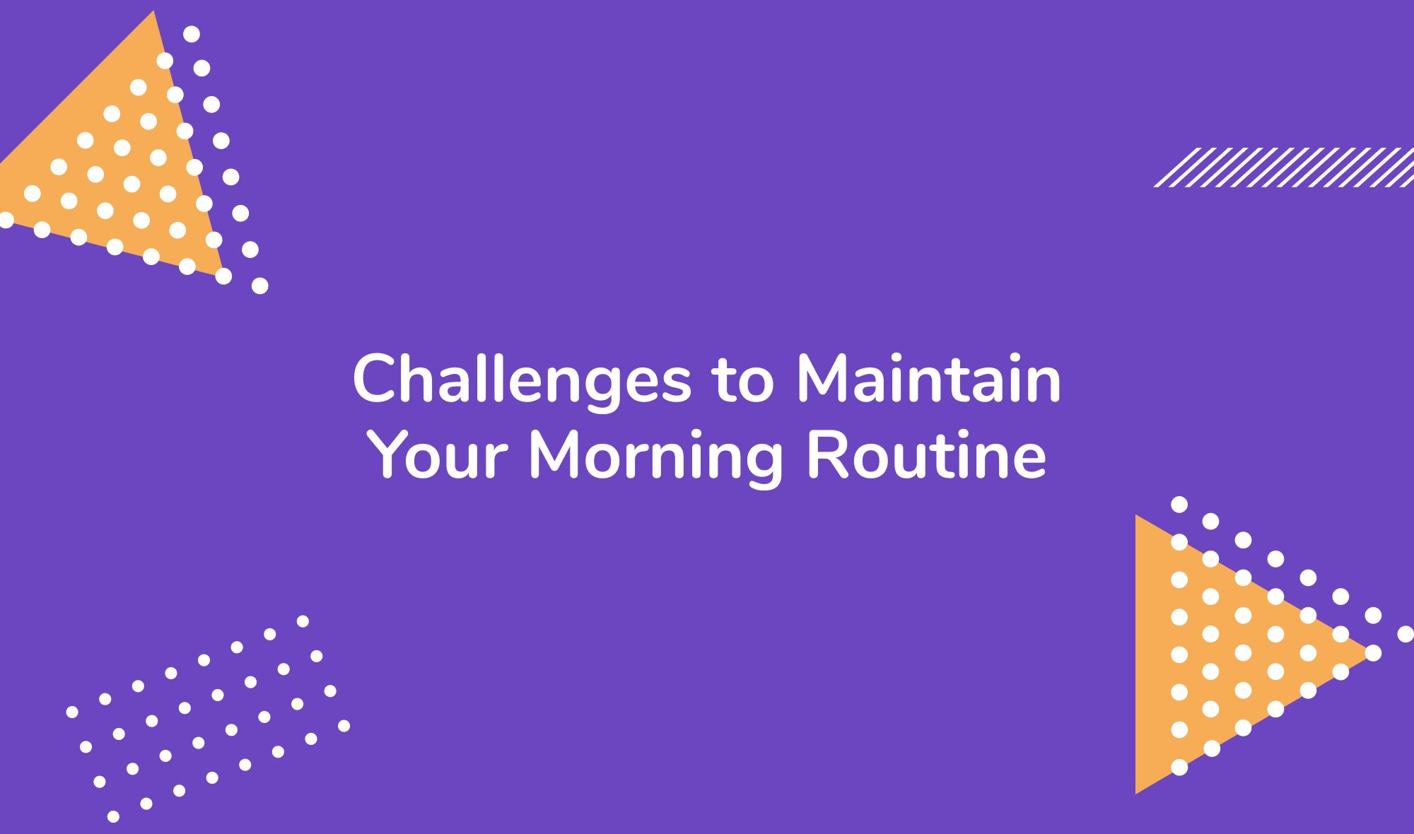 Challenges to Maintain Your Morning Routine and How to Overcome Them