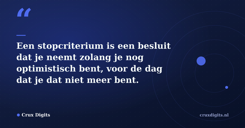 Pull quote from Crux Digits: Een stopcriterium is een besluit dat je neemt zolang je nog optimistisch bent, voor de dag dat je dat niet meer bent.