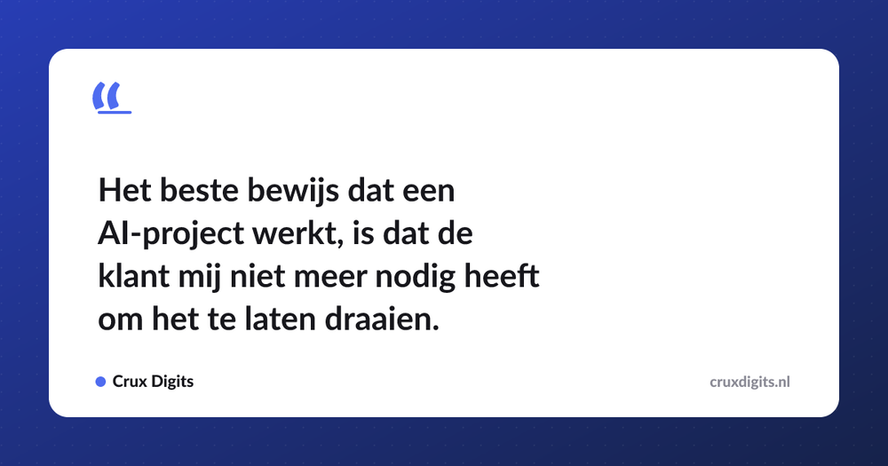 Pull quote: Het beste bewijs dat een AI-project werkt, is dat de klant mij niet meer nodig heeft om het te laten draaien. — Crux Digits