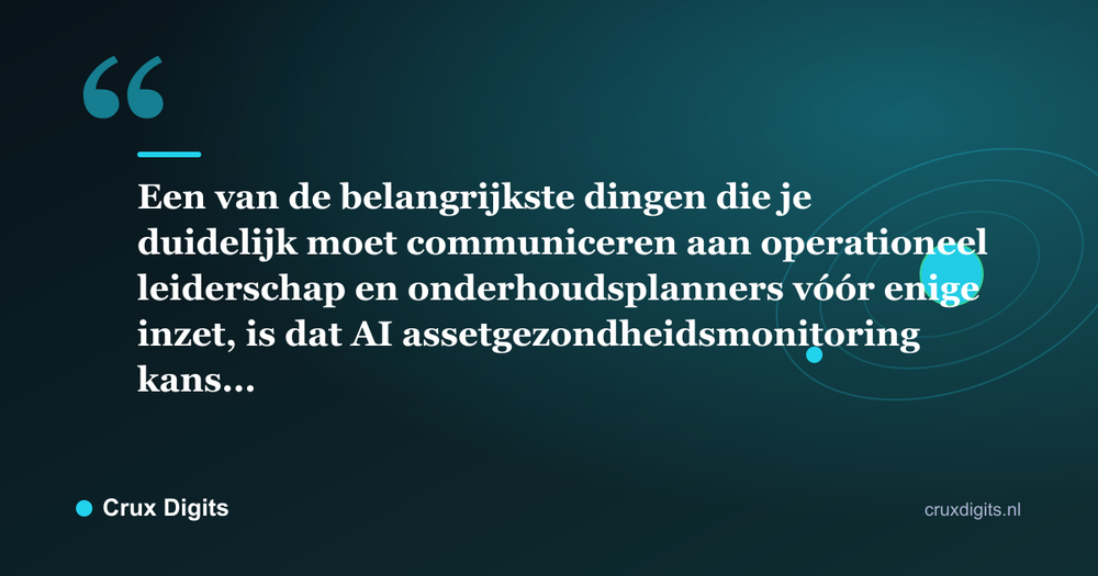 Citaat: Een van de belangrijkste dingen die je duidelijk moet communiceren aan operationeel leiderschap en onderhoudsplanners vóór enige inzet, is dat AI assetgezondheidsmonitoring kans... - Crux Digits