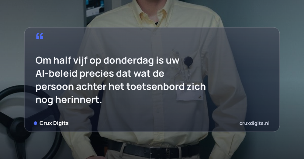 Pull quote from Crux Digits: Om half vijf op donderdag is uw AI-beleid precies dat wat de persoon achter het toetsenbord zich nog herinnert.