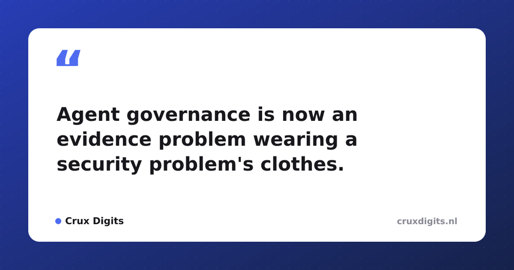 Pull quote from Crux Digits: Agent governance is now an evidence problem wearing a security problem's clothes.