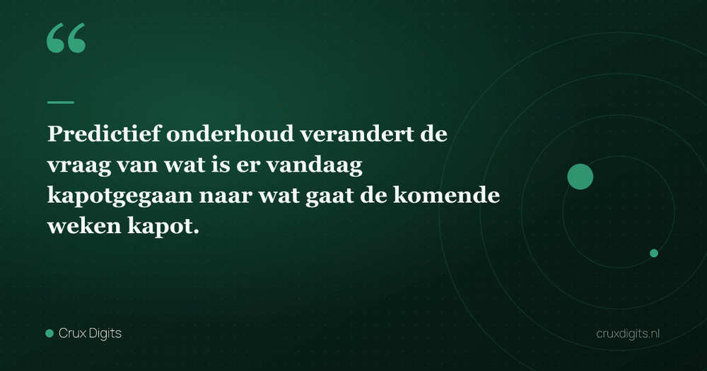 Pull quote: Predictief onderhoud verandert de vraag van wat is er vandaag kapotgegaan naar wat gaat de komende weken kapot. — Crux Digits